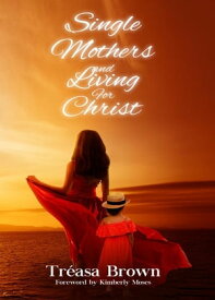 Single Mothers And Living For Christ【電子書籍】[ Tr?asa Brown ]