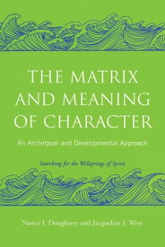 The Matrix and Meaning of Character An Archetypal and Developmental Approach【電子書籍】[ Nancy J. Dougherty ]