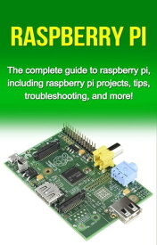 Raspberry Pi The complete guide to raspberry pi, including raspberry pi projects, tips, troubleshooting, and more!【電子書籍】[ Tim Warren ]