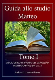 Guida allo studio: Matteo Tomo I Studio versetto per versetto del Vangelo di Matteo, capitoli da 1 a 14【電子書籍】[ Andrew J. Lamont-Turner ]