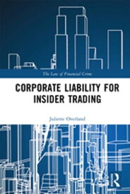 Corporate Liability for Insider Trading【電子書籍】[ Juliette Overland ]