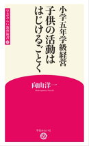 小学五年学級経営 子供の活動ははじけるごとく (学芸みらい教育新書 12)