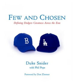 Few and Chosen Dodgers Defining Dodgers Greatness Across the Eras【電子書籍】[ Duke Snider ]