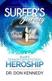 The Surfer's Journey The Path to Transformational Heroship【電子書籍】[ Dr. Don Kennedy ]