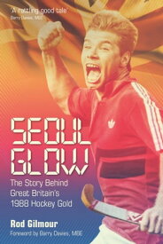 Seoul Glow The Story Behind Britain's First Olympic Hockey Gold【電子書籍】[ Gilmour Gilmour ]