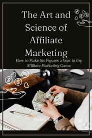 The art and science of affiliate marketing How to make six figures a year in affiliate marketing game【電子書籍】[ Ramit sethi ]