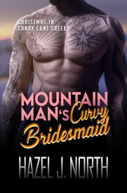 Mountain Man's Curvy Bridesmaid A Steamy Curvy Girl Instalove Romance【電子書籍】[ Hazel J. North ]
