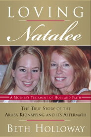 Loving Natalee The True Story of the Aruba Kidnapping and Its Aftermath【電子書籍】[ Beth Holloway ]