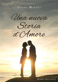 Una nuova storia d'amore. Parte seconda【電子書籍】[ Guido Mattei ]