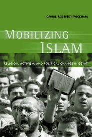 Mobilizing Islam Religion, Activism, and Political Change in Egypt【電子書籍】[ Carrie Rosefsky Wickham ]