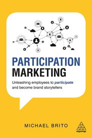 Participation Marketing Unleashing Employees to Participate and Become Brand Storytellers【電子書籍】[ Michael Brito ]