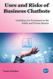Uses and Risks of Business Chatbots Guidelines for Purchasers in the Public and Private Sectors【電子書籍】[ Tania Peitzker ]