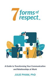 7 Forms of Respect A Guide to Transforming Your Communication and Relationships at Work【電子書籍】[ Julie Pham ]
