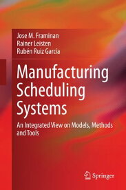 Manufacturing Scheduling Systems An Integrated View on Models, Methods and Tools【電子書籍】[ Rub?n Ruiz Garc?a ]