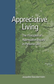 Appreciative Living The Principles of Appreciaitive Inquiry in Personal Life【電子書籍】[ Jacqueline Bascobert Kelm ]