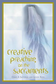 Creative Preaching on the Sacraments【電子書籍】[ Craig A. Satterlee ]