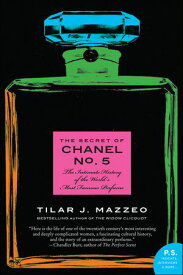 The Secret of Chanel No. 5 The Intimate History of the World's Most Famous Perfume【電子書籍】[ Tilar J. Mazzeo ]