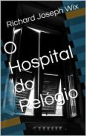 O Hospital do Rel?gio【電子書籍】[ Richard Joseph Wix Ramos ]