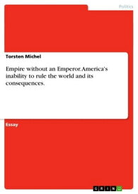 Empire without an Emperor. America's inability to rule the world and its consequences.【電子書籍】[ Torsten Michel ]