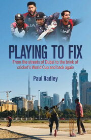 Playing to Fix From the Streets of Dubai to the Brink of Cricket’s World Cup and Back Again【電子書籍】[ Paul Radley ]