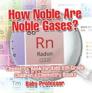 How Noble Are Noble Gases? Chemistry Book for Kids 6th Grade | Children's Chemistry Books