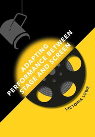 Adapting Performance Between Stage and Screen【電子書籍】[ Victoria Lowe ]