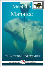 Meet the Manatee: Educational Version【電子書籍】[ Caitlind L. Alexander ]
