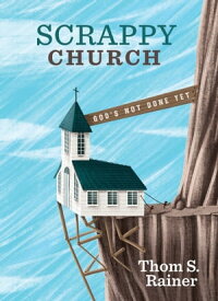 Scrappy Church God's Not Done Yet【電子書籍】[ Thom S. Rainer ]