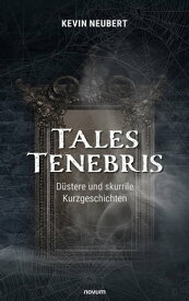 Tales Tenebris D?stere und skurrile Kurzgeschichten【電子書籍】[ Kevin Neubert ]