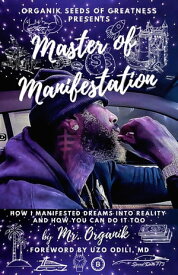 Master of Manifestation: How I Manifested Dreams into Reality and How You Can Do It Too【電子書籍】[ Mr. Organik ]