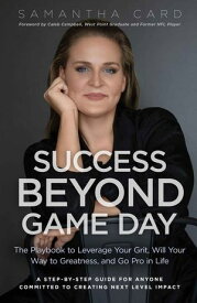 Success Beyond Game Day The Playbook to Leverage Your Grit, Will Your Way to Greatness, and Go Pro in Life【電子書籍】[ Samantha Card ]