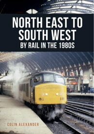 North East to South West by Rail in the 1980s【電子書籍】[ Colin Alexander ]