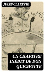 Un chapitre in?dit de Don Quichotte【電子書籍】[ Jules Claretie ]