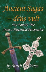 Ancient Sagas - deus Vult My Family Tree from a Historical Perspective【電子書籍】[ Ruth A. Wise ]