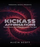 Kickass Affirmations: The Mechanics of Crafting Affirmations That Work: The Mechanics of Crafting Affirmatio…