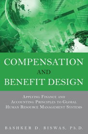 Compensation and Benefit Design Applying Finance and Accounting Principles to Global Human Resource Management Systems【電子書籍】[ Bashker Biswas ]