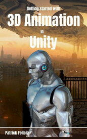 Getting Started with 3D Animation in Unity Getting Started, #1【電子書籍】[ Patrick Felicia ]