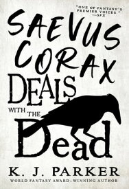 Saevus Corax Deals With the Dead【電子書籍】[ K. J. Parker ]