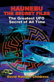 HAUNEBU: THE SECRET FILES The Greatest UFO Secret of All Time【電子書籍】[ David Childress ]