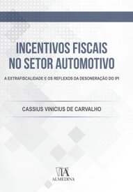 Incentivos Fiscais no Setor Automotivo A extrafiscalidade e os reflexos da desonera??o do IPI【電子書籍】[ Cassius Vinicius de Carvalho ]