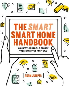 Smart Smart Home Handbook Connect, control and secure your home the easy way【電子書籍】[ Adam Juniper ]