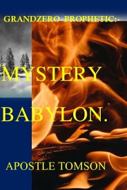 GRAND ZERO PROPHETIC:-MYSTERY BABYLON【電子書籍】[ APOSTLE TOMSON ]