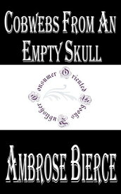 Cobwebs from an Empty Skull (Illustrated)【電子書籍】[ Ambrose Bierce ]