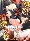 初恋エリート同期の溺愛攻撃〜こじれた想いのほどき方〜