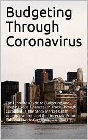Budgeting Through Coronavirus The Ultimate Guide to Budgeting and Keeping Your Finances Through Coronavirus, the Stock Market Crash, Unemployment, and the Uncertain Future of This Worldwide Pandemic【電子書籍】[ Chelsey Thompson ]
