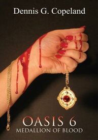 Oasis 6: Medallion of Blood【電子書籍】[ Dennis G. Copeland ]