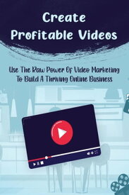 Create Profitable Videos: Use The Raw Power Of Video Marketing To Build A Thriving Online Business【電子書籍】[ Candida Mettling ]
