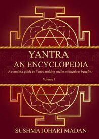 Yantra - An Encyclopedia A complete guide to Yantra making and its miraculous benefits【電子書籍】[ Sushma Johari Madan ]