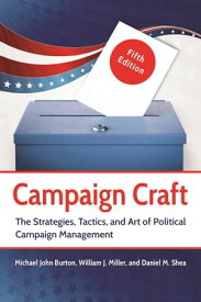Campaign Craft The Strategies, Tactics, and Art of Political Campaign Management【電子書籍】[ Michael J. Burton ]