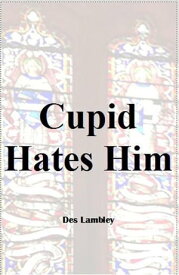 Cupid Hates Him【電子書籍】[ Des Lambley ]